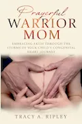 Book Cover: Prayerful Warrior Mom: Embracing Faith through the Storms of Your Child's Congenital Heart Journey