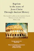 Book Cover: Baptism in the name of Jesus Christ Through Ancient History: The Untold Conflict in the Catholic Church Written in Latin, AD 1733 Milan, Italy