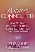 Book Cover: Always Connected: How to Find Comfort, Clarity, and Direction from the Spirit Within