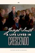 Book Cover: Joseph Smith: A Life Lived in Crescendo (Volume 2, Color, Hardback) (Joseph Smith: A Life Lived in Crescendo (Two Volumes))