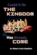 Book Cover: Could It Be The Kingdom Has Already Come