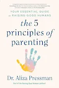 The 5 Principles of Parenting: Your Essential Guide to Raising Good Humans Book Cover: The 5 Principles of Parenting: Your Essential Guide to Raising Good Humans