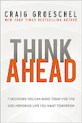 Think Ahead: 7 Decisions You Can Make Today for the God-Honoring Life You Want Tomorrow Book Cover: Think Ahead: 7 Decisions You Can Make Today for the God-Honoring Life You Want Tomorrow