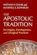 Book Cover: The Apostolic Tradition: Its Origins, Development, and Liturgical Practices
