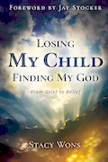 Book Cover: Losing My Child, Finding My God: From Grief to Belief