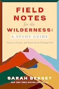 Book Cover: Field Notes for the Wilderness: A Study Guide: Practices, Postures, and Prayers for an Evolving Faith