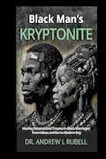 Book Cover: Black Man’s Kryptonite Healing Generational Trauma in Black Marriages: From Adam and Eve to Modern-Day