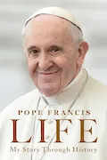 Book Cover: Life: My Story Through History: Pope Francis's Inspiring Biography Through History