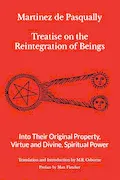 Martinez de Pasqually - Treatise on the Reintegration of Beings Into Their Original Property, Virtue and Divine, Spiritual Power (The Élus Coëns Collection) Book Cover: Martinez de Pasqually - Treatise on the Reintegration of Beings Into Their Original Property, Virtue and Divine, Spiritual Power (The Élus Coëns Collection)