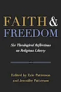 Faith and Freedom: Six Theological Reflections on Religious Liberty Book Cover: Faith and Freedom: Six Theological Reflections on Religious Liberty