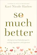 Book Cover: So Much Better: Daring to Trust God When You're Waiting, Impatient, and Expectant