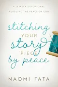 Book Cover: Stitching Your Story Piece by Peace A 13 Week Devotional Pursuing the Peace of God