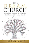 Book Cover: The D.R.E.A.M. Church: Five Proven Strategies for Growing a Healthy, Disciple-Making Church