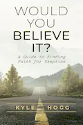 Book Cover: Would You Believe It?: A Guide to Finding Faith for Skeptics