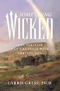 Book Cover: Something Wicked: Why Feminism Can't Be Fused with Christianity