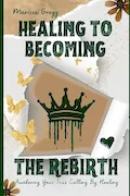 Book Cover: HEALING TO BECOMING THE REBIRTH: "Awakening Your True Potential through Healing, Transforming Pain into Purpose and Growth"