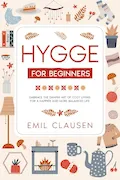 Book Cover: Hygge for Beginners: Embrace the Danish Art of Cozy Living for a Happier & More Balanced Life