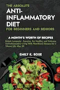 Book Cover: The Absolute Anti-Inflammatory Diet for Beginners and Seniors: No-Pressure 30-day Recipe Plan - Reduce Inflammation, Boost the Immune System, Aids Regeneration of Your Health, Helps Weight Loss