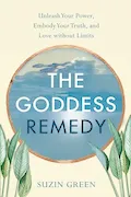 Book Cover: The Goddess Remedy: Unleash Your Power, Embody Your Truth, and Love without Limits