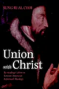 Book Cover: Union with Christ: Re-reading Calvin in Korean-American Reformed Theology