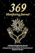 Book Cover: 369 Manifesting Journal: A Guided Manifestation Journal to Transform Your Mindset and Achieve Your Goals: 369 Advanced Manifestation Techniques