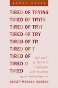 Book Cover: Tired of Trying Study Guide: Four Weeks of Holding On to God When You’re Frustrated, Fed Up, and Feeling Forgotten