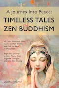 Book Cover: A Journey Into Peace- Timeless Tales of Zen Buddhism: 60 Illustrated Short Stories to Melt Anxiety & Find Keys to Happiness: Begin Your Journey to ... Stop Negative Thoughts & Calm Overthinking