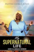 Book Cover: My Supernatural Life: God is a Miracle Worker