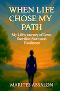 Book Cover: When Life Chose My Path: My Life's Journey of Love, Sacrifice, Faith and Resilience