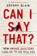 Book Cover: Can I Say That?: How Unsafe Questions Lead Us to the Real God