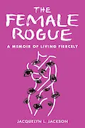 Book Cover: The Female Rogue: A Memoir of Living Fiercely