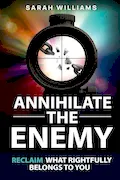 Annihilate the Enemy: Reclaim What Rightfully Belongs to You Book Cover: Annihilate the Enemy: Reclaim What Rightfully Belongs to You