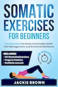 Book Cover: Somatic Exercises for Beginners: Easy Routines for Stress and Anxiety Relief, Pain Management, and Emotional Resilience— in Just 10 Minutes a Day