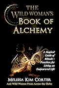 Book Cover: The Wild Woman's Book of Alchemy: A Magical Guide of Rituals + Practices for Living an Empowered Life