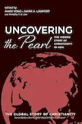 Book Cover: Uncovering the Pearl: The Hidden Story of Christianity in Asia (The Global Story of Christianity)