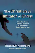 Book Cover: The Christian as Imitator of Christ: How That Should Influence Treatment of the Poor and Others Based on Race