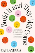Book Cover: Build It and They Will Come: A Guide to Architecting Intentional Community