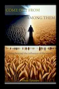 Book Cover: Come Out From Among Them: Living Beyond the Influence of the World