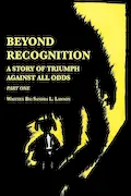 Book Cover: Beyond Recognition: A Story of Triumph Against All Odds Part One
