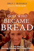 Book Cover: God Who Became Bread: A True Story of Starving, Feasting, and Feeding Others