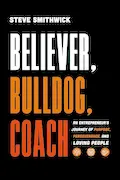 Book Cover: Believer, Bulldog, Coach: An Entrepreneur's Journey of Purpose, Perseverance, and Loving People