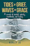 Book Cover: Tides of Grief, Waves of Grace: A Memoir of Sobriety, Scandal, Heartbreak, and Healing