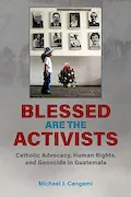 Book Cover: Blessed Are the Activists: Catholic Advocacy, Human Rights, and Genocide in Guatemala