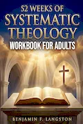 Systematic Theology Workbook for Adults: A 52-Week Structured Plan to Master Core Christian Doctrines, Develop a Clear Theological Framework, and Build Unshakable Faith Book Cover: Systematic Theology Workbook for Adults: A 52-Week Structured Plan to Master Core Christian Doctrines, Develop a Clear Theological Framework, and Build Unshakable Faith