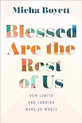 Book Cover: Blessed Are the Rest of Us: How Limits and Longing Make Us Whole