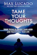 Tame Your Thoughts: Three Tools to Renew Your Mind and Transform Your Life Book Cover: Tame Your Thoughts: Three Tools to Renew Your Mind and Transform Your Life