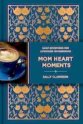Book Cover: Mom Heart Moments: Daily Devotions for Lifegiving Motherhood