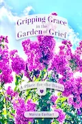 Book Cover: Gripping Grace in the Garden of Grief: A Place for the Heart