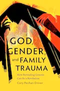 Book Cover: God, Gender, and Family Trauma: How Rereading Genesis Can Be a Revelation