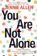 Book Cover: You Are Not Alone: A Kid's Guide to Overcoming Anxious Thoughts and Believing What's True